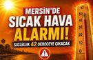 Mersin’de Sıcak Hava Alarmı! Sıcaklık 42 Dereceye Çıkacak