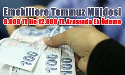 Emeklilere Temmuz Müjdesi: 8.000 TL ile 12.000 TL Arasında Ek Ödeme