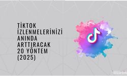 TikTok İzlenmelerinizi Anında Arttıracak 20 Yöntem (2025)