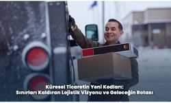 Küresel Ticaretin Yeni Kodları: Sınırları Kaldıran Lojistik Vizyonu ve Geleceğin Rotası