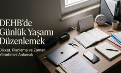 DEHB’de Günlük Yaşamı Düzenlemek: Dikkat, Planlama ve Zaman Yönetimini Anlamak