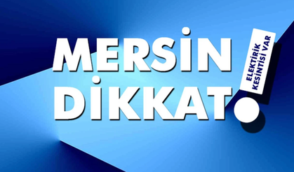 Mersin’in Tarihine Gece: Akdeniz, Mezitli, Silifke ve Tarsus Elektriksiz Kalacak!