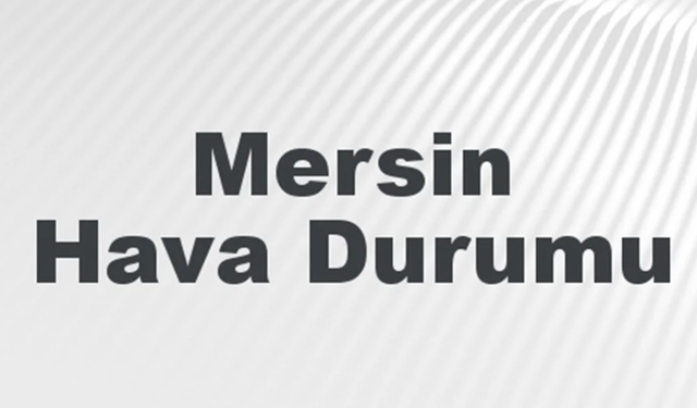 Mersin Hava Durumu 24 Kasım 2024: Bugün, Yarın ve 5 Günlük Tahmin!