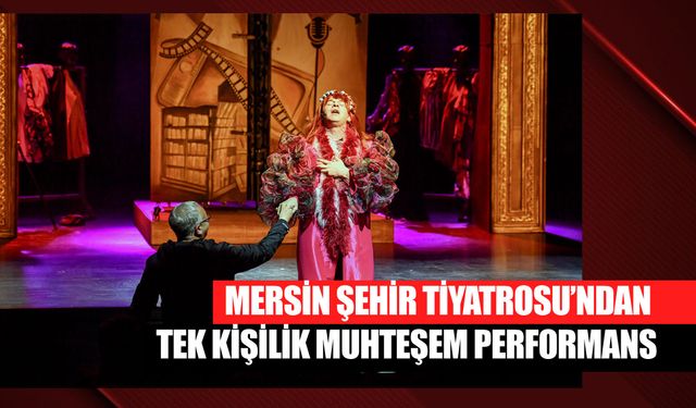 Mersin Şehir Tiyatrosu’ndan Tek Kişilik Muhteşem Performans