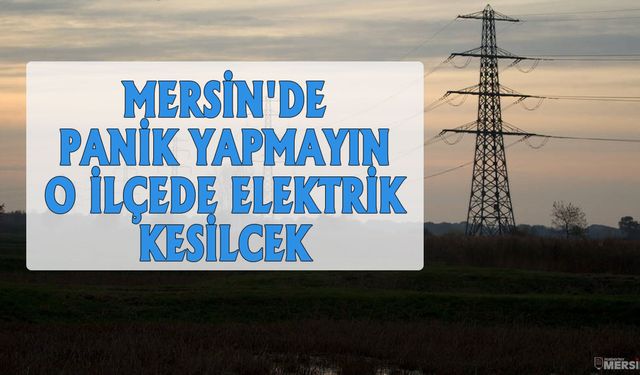 Mersin Elektrik Kesintisinden 7 ilçe etkilecek