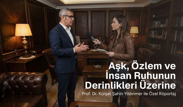 Prof. Dr. Kürşat Şahin Yıldırımer ile Aşk, Özlem ve İnsan Ruhunun Derinlikleri Üzerine