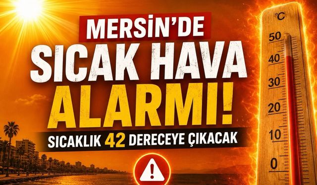 Mersin’de Sıcak Hava Alarmı! Sıcaklık 42 Dereceye Çıkacak
