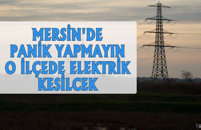 Mersin’de 2 Temmuz’da Elektrikler Gidecek! Saatlerce Karanlık Olacak İlçeler Belli Oldu