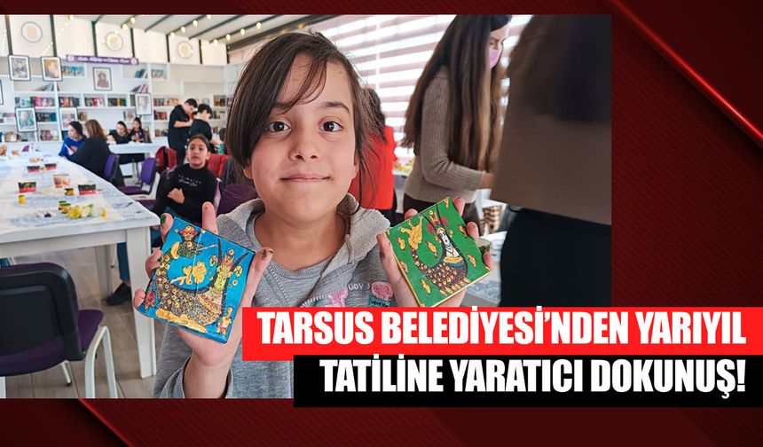 Tarsus Belediyesi’nden Yarıyıl Tatiline Yaratıcı Dokunuş!