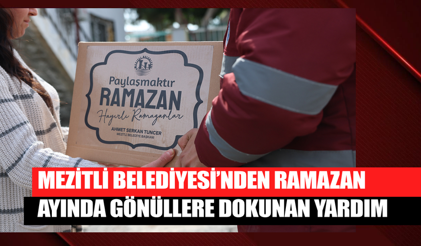 Mezitli Belediyesi’nden Ramazan Ayında Gönüllere Dokunan Yardım