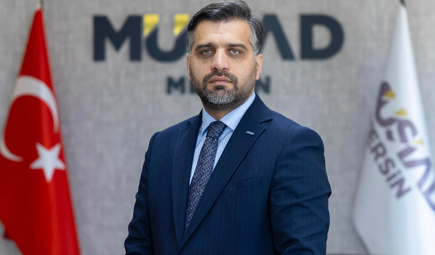 MÜSİAD Mersin Başkanı Mehmet Sait Kayan “MERSİN’İN İŞİ VAKTİNDEN ÇOK”