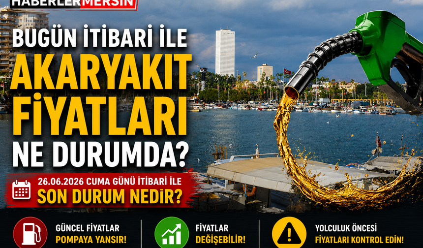 Mersin Akaryakıt Fiyatları 26 Haziran 2026: Pompa fiyatları