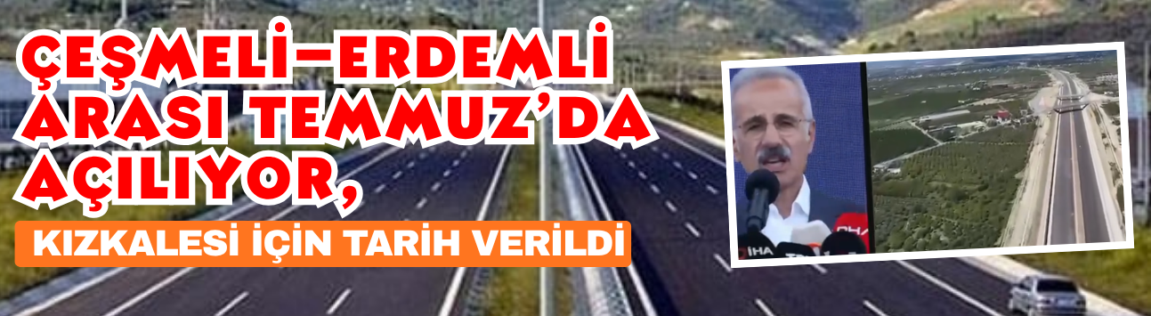 Çeşmeli-Erdemli Arası Temmuz’da Açılıyor, Kızkalesi İçin Tarih Verildi