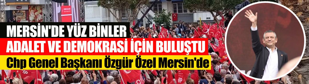 Mersin'de Yüz Binler Adalet ve Demokrasi İçin Buluştu