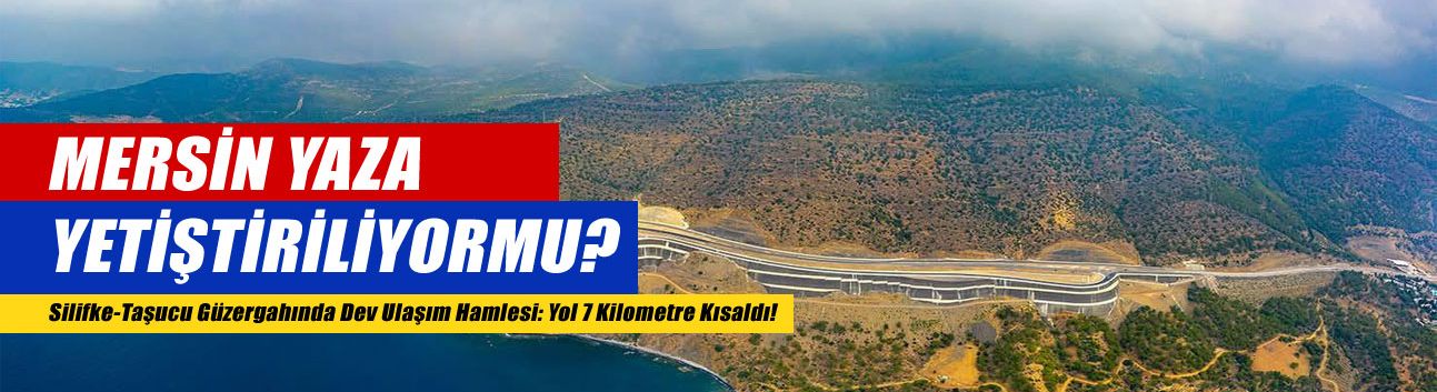 Silifke-Taşucu Güzergahında Dev Ulaşım Hamlesi: Yol 7 Kilometre Kısaldı!