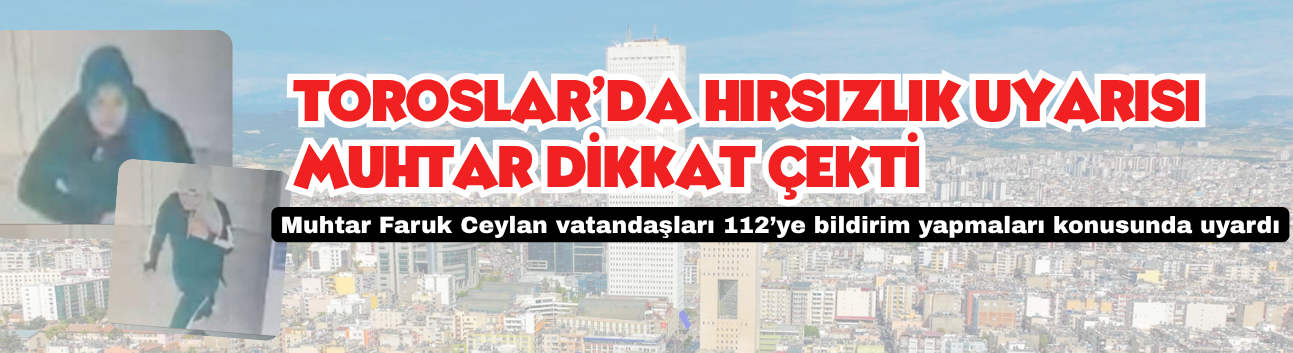 Toroslar’da Hırsızlık Uyarısı: Muhtar Dikkat Çekti